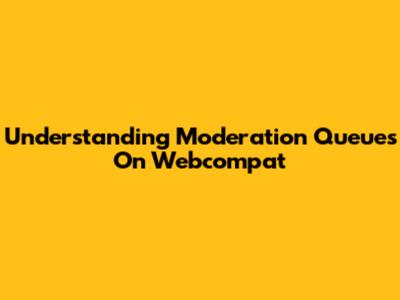 Understanding Moderation Queues On Webcompat