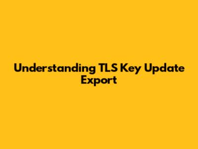 Understanding TLS Key Update Export