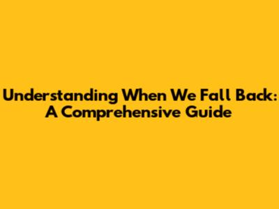 Understanding When We Fall Back: A Comprehensive Guide