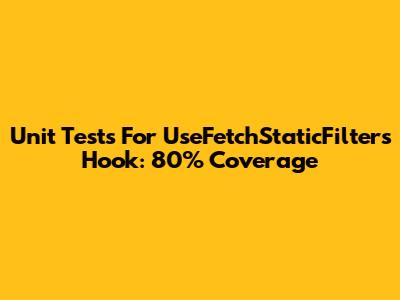 Unit Tests For UseFetchStaticFilters Hook: 80% Coverage