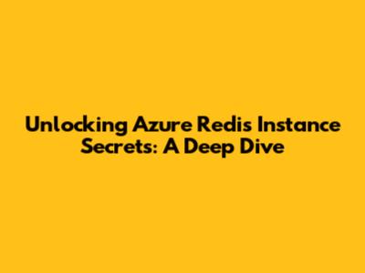 Unlocking Azure Redis Instance Secrets: A Deep Dive