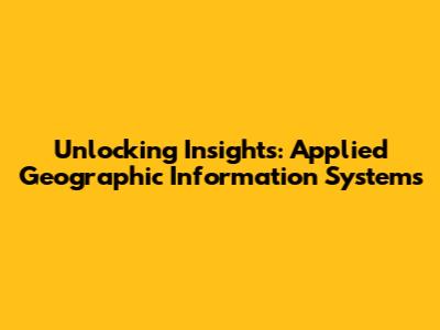 Unlocking Insights: Applied Geographic Information Systems