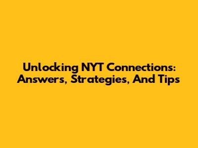 Unlocking NYT Connections: Answers, Strategies, And Tips