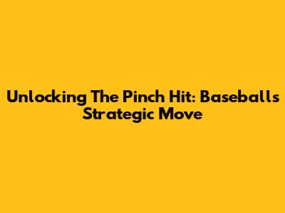 Unlocking The Pinch Hit: Baseball's Strategic Move
