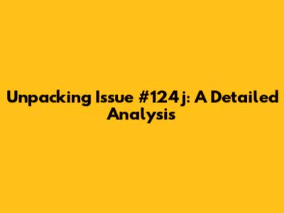 Unpacking Issue #124j: A Detailed Analysis