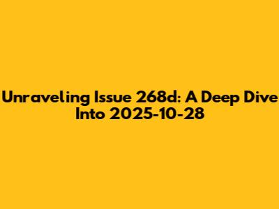Unraveling Issue 268d: A Deep Dive Into 2025-10-28