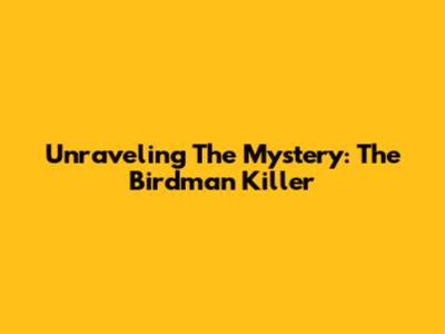 Unraveling The Mystery: The Birdman Killer