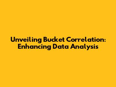 Unveiling Bucket Correlation: Enhancing Data Analysis
