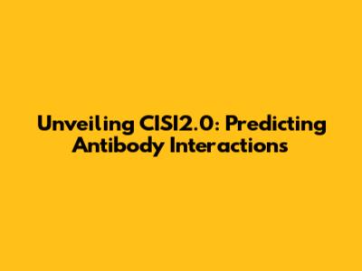 Unveiling CISI2.0: Predicting Antibody Interactions