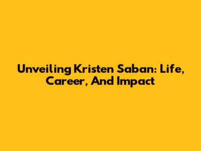Unveiling Kristen Saban: Life, Career, And Impact