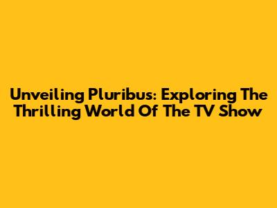 Unveiling Pluribus: Exploring The Thrilling World Of The TV Show