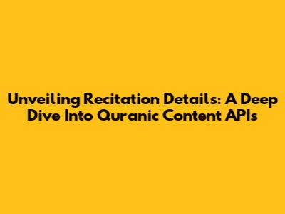 Unveiling Recitation Details: A Deep Dive Into Quranic Content APIs