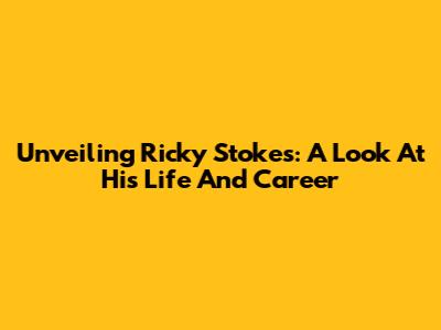 Unveiling Ricky Stokes: A Look At His Life And Career