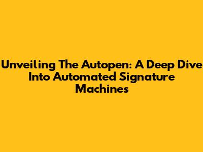 Unveiling The Autopen: A Deep Dive Into Automated Signature Machines