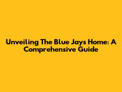 Unveiling The Blue Jay's Home: A Comprehensive Guide