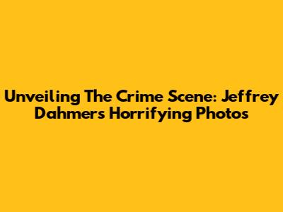 Unveiling The Crime Scene: Jeffrey Dahmer's Horrifying Photos