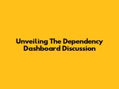 Unveiling The Dependency Dashboard Discussion