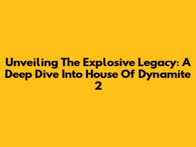 Unveiling The Explosive Legacy: A Deep Dive Into House Of Dynamite 2