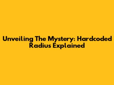 Unveiling The Mystery: Hardcoded Radius Explained