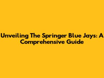 Unveiling The Springer Blue Jays: A Comprehensive Guide