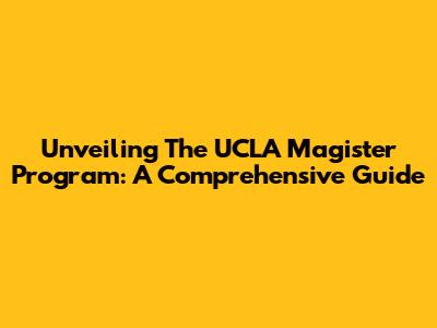 Unveiling The UCLA Magister Program: A Comprehensive Guide