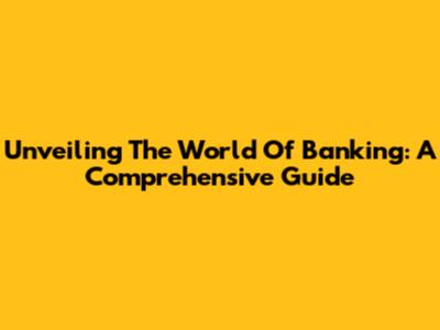 Unveiling The World Of Banking: A Comprehensive Guide