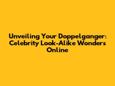 Unveiling Your Doppelganger: Celebrity Look-Alike Wonders Online