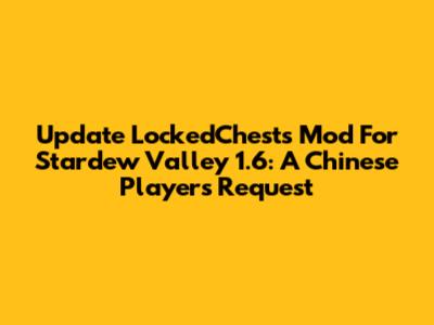 Update LockedChests Mod For Stardew Valley 1.6: A Chinese Player's Request