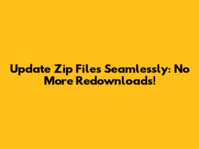 Update Zip Files Seamlessly: No More Redownloads!