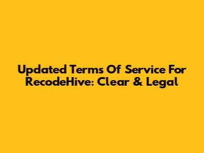 Updated Terms Of Service For RecodeHive: Clear & Legal