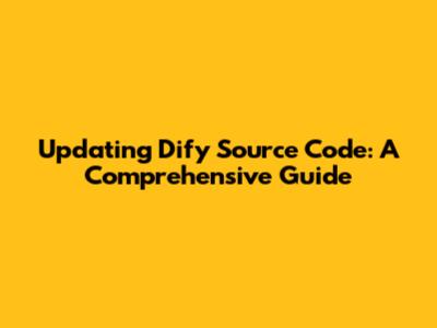 Updating Dify Source Code: A Comprehensive Guide