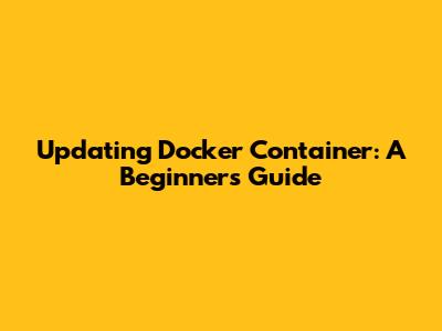 Updating Docker Container: A Beginner's Guide