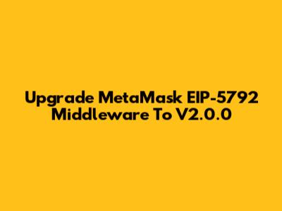 Upgrade MetaMask EIP-5792 Middleware To V2.0.0
