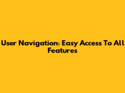 User Navigation: Easy Access To All Features