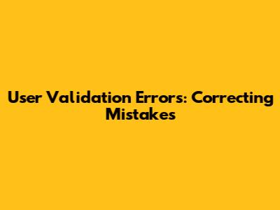 User Validation Errors: Correcting Mistakes