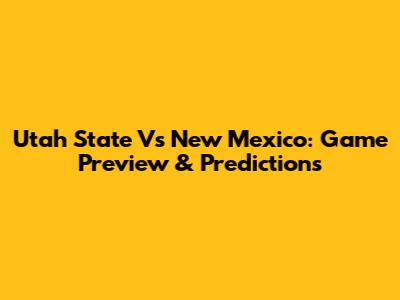Utah State Vs New Mexico: Game Preview & Predictions