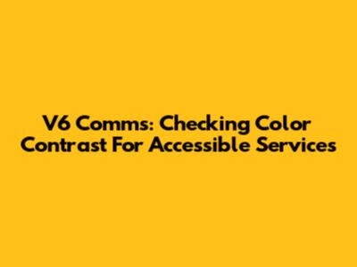 V6 Comms: Checking Color Contrast For Accessible Services