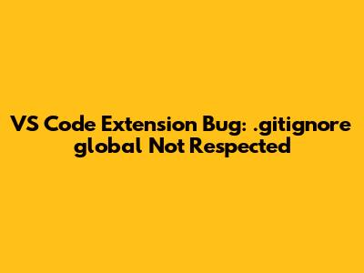 VS Code Extension Bug: .gitignore_global Not Respected