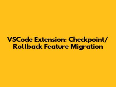 VSCode Extension: Checkpoint/Rollback Feature Migration