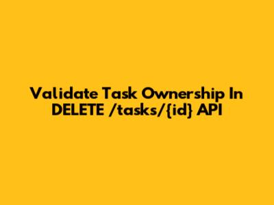 Validate Task Ownership In DELETE /tasks/{id} API