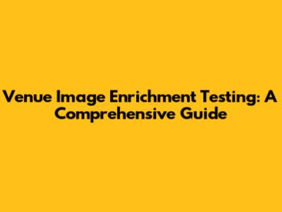 Venue Image Enrichment Testing: A Comprehensive Guide