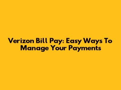 Verizon Bill Pay: Easy Ways To Manage Your Payments