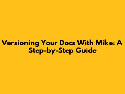 Versioning Your Docs With Mike: A Step-by-Step Guide