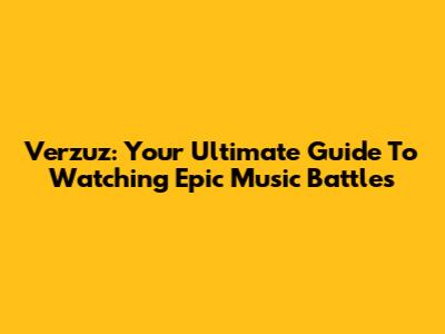 Verzuz: Your Ultimate Guide To Watching Epic Music Battles