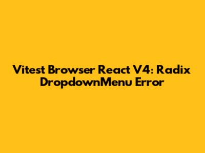 Vitest Browser React V4: Radix DropdownMenu Error