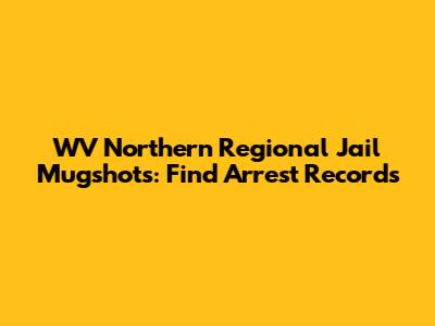 WV Northern Regional Jail Mugshots: Find Arrest Records