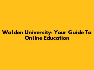 Walden University: Your Guide To Online Education