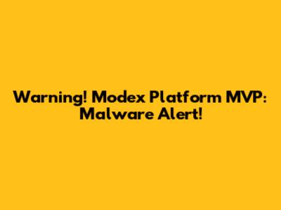 Warning! Modex Platform MVP: Malware Alert!