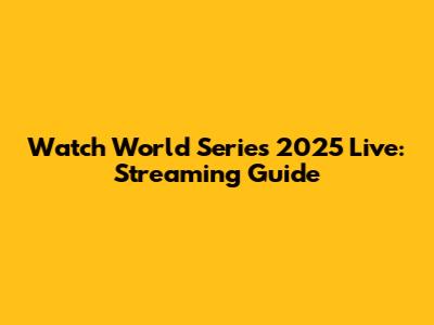 Watch World Series 2025 Live: Streaming Guide