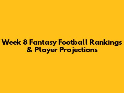 Week 8 Fantasy Football Rankings & Player Projections